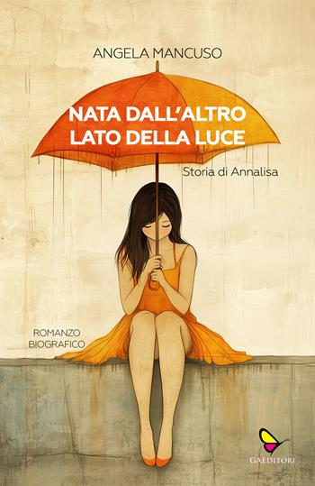 Nata dall'altro lato della luce. Storia di Annalisa - Angela Mancuso - Libro GAEditori 2025, Dispacci | Libraccio.it