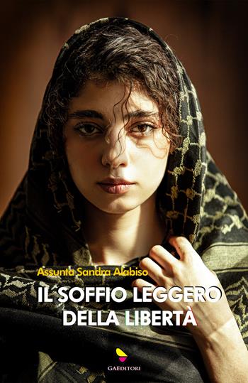 Il soffio leggero della libertà. Ziya, la ragazza dal velo invisibile - Assunta Sandra Alabiso - Libro GAEditori 2025, Dispacci | Libraccio.it