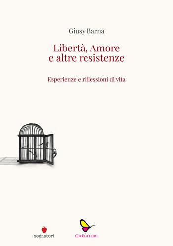 Libertà, amore e altre resistenze. Esperienze e riflessioni di vita - Giusy Barna - Libro GAEditori 2025, Sognatori | Libraccio.it