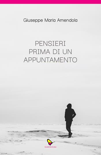 Pensieri prima di un appuntamento - Giuseppe Maria Amendola - Libro GAEditori 2024, Dispacci | Libraccio.it