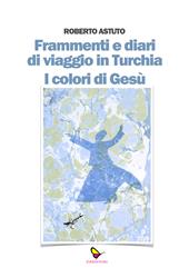 Frammenti e diari di viaggio in Turchia. I colori di Gesù
