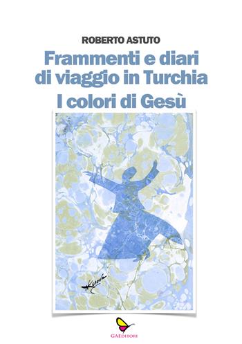 Frammenti e diari di viaggio in Turchia. I colori di Gesù - Roberto Astuto - Libro GAEditori 2026, Il porta lettere | Libraccio.it