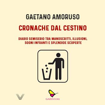 Cronache dal cestino. Diario semiserio tra manoscritti, illusioni, sogni infranti e splendide scoperte - Gaetano Amoruso - Libro GAEditori 2025, Vera | Libraccio.it