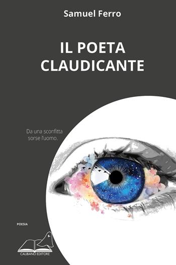 Il poeta claudicante. Da una sconfitta sorse l'uomo - Samuel Ferro - Libro Calibano 2023 | Libraccio.it