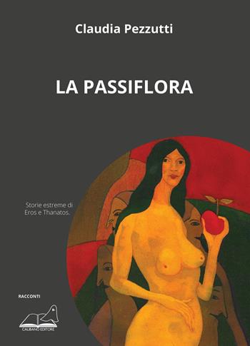 La passiflora - Claudia Pezzutti - Libro Calibano 2022 | Libraccio.it