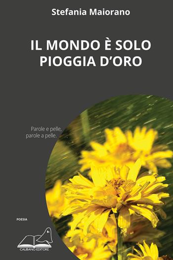 Il mondo è solo pioggia d'oro - Stefania Maiorano - Libro Calibano 2022 | Libraccio.it