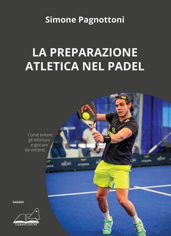 La preparazione atletica nel padel. Come evitare gli infortuni e giocare da vincenti - Simone Pagnottoni - Libro Calibano 2022 | Libraccio.it