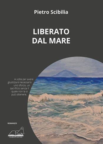 Liberato dal mare - Pietro Scibilia - Libro Calibano 2023 | Libraccio.it