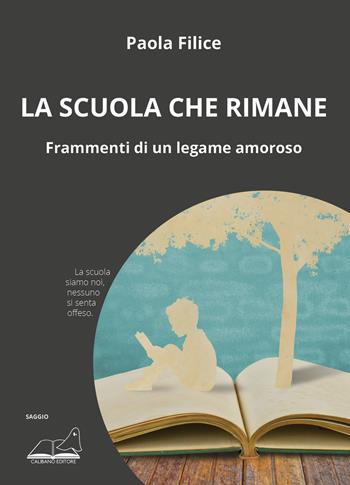 La scuola che rimane. Frammenti di un legame amoroso - Paola Filice - Libro Calibano 2023 | Libraccio.it