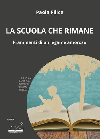 La scuola che rimane. Frammenti di un legame amoroso - Paola Filice - Libro Calibano 2023 | Libraccio.it