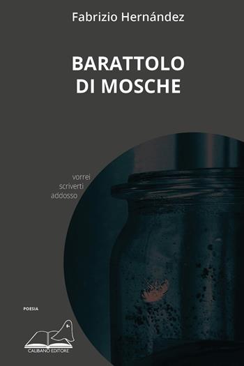 Barattolo di mosche - Fabrizio Hernández - Libro Calibano 2023 | Libraccio.it