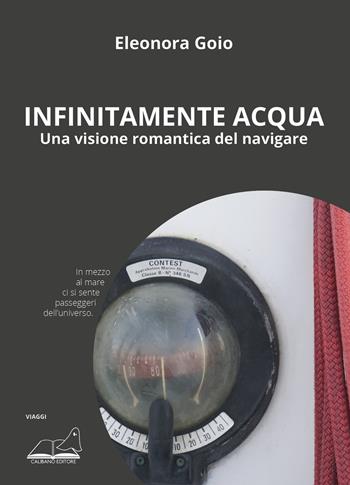 Infinitamente acqua. Una visione romantica del navigare - Eleonora Goio - Libro Calibano 2023 | Libraccio.it