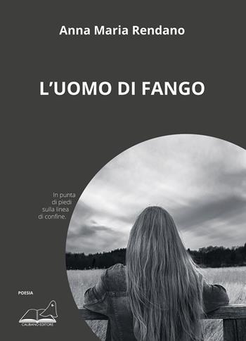 L'uomo di fango - Anna Maria Rendano - Libro Calibano 2024 | Libraccio.it