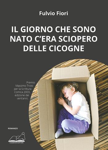 Il giorno che sono nato c'era sciopero delle cicogne - Fulvio Fiori - Libro Calibano 2023, Narrativa | Libraccio.it