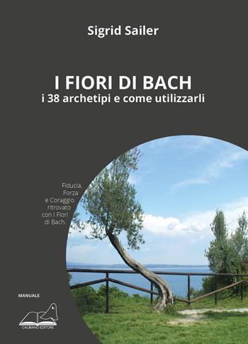 Fiori di Bach. I 38 archetipi e come utilizzarli - Sigrid Sailer - Libro Calibano 2023 | Libraccio.it