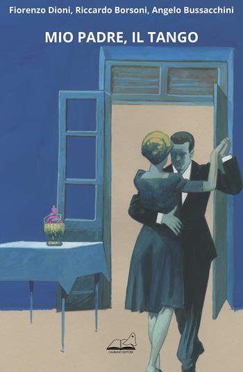 Mio padre, il tango. Ediz. illustrata - Fiorenzo Dioni, Riccardo Borsoni, Angelo Bussacchini - Libro Calibano 2023 | Libraccio.it