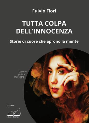 Tutta colpa dell’innocenza. Storie di cuore che aprono la mente - Fulvio Fiori - Libro Calibano 2023 | Libraccio.it