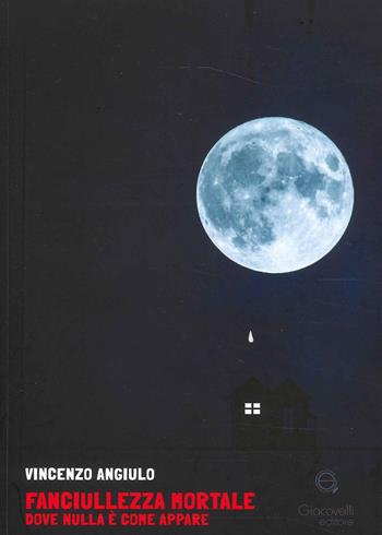 Fanciulezza mortale. Dove nulla è come appare - Vincenzo Angiulo - Libro Giacovelli Editore 2023 | Libraccio.it