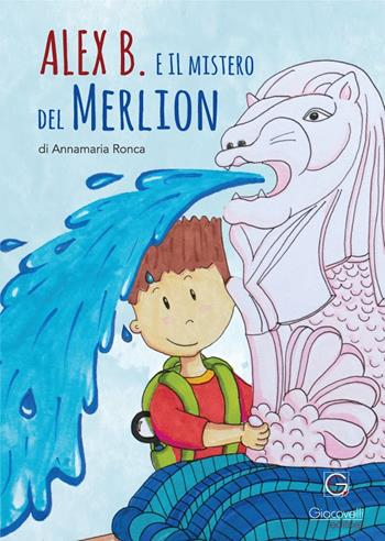 Alex B. e il mistero del Merlion - Annamaria Ronca - Libro Giacovelli Editore 2023 | Libraccio.it