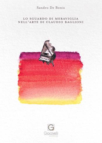 Lo sguardo di meraviglia nell'arte di Claudio Baglioni - Sandro De Bonis - Libro Giacovelli Editore 2023 | Libraccio.it