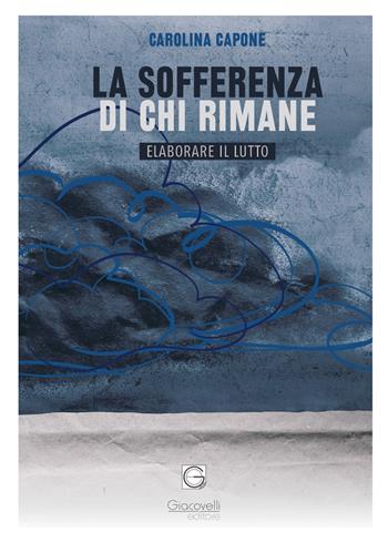 La sofferenza di chi rimane. Elaborare il lutto - Carolina Capone - Libro Giacovelli Editore 2023 | Libraccio.it