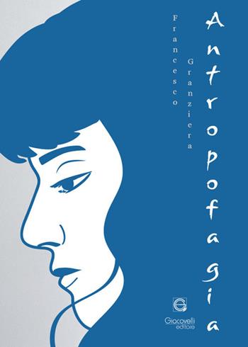 Antropofagia - Francesco Granziera - Libro Giacovelli Editore 2023 | Libraccio.it