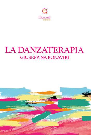 La danzaterapia - Giuseppina Bonaviri - Libro Giacovelli Editore 2023 | Libraccio.it