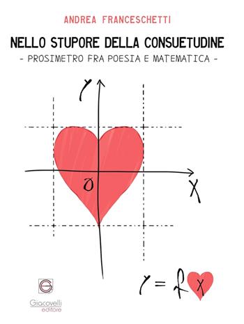 Nello stupore della consuetudine. Prosimetro fra poesia e matematica - Andrea Franceschetti - Libro Giacovelli Editore 2023 | Libraccio.it