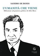 L'umanità che viene. Riflessioni sul pensiero politico di Aldo Moro