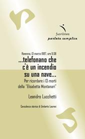 Ravenna, 13 marzo 1987, ore 9.08 ...telefonano che c'è un incendio su una nave... Per ricordare i 13 morti della "Elisabetta Montanari"