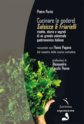 Cucinare (e godere). Salsicce e friarielli. Ricette, storie e segreti di un grande universale gastronomico italiano - Pietro Parisi - Libro Fuorilinea 2022, Segnavento | Libraccio.it