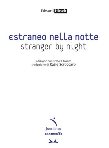 Estraneo nella notte-Stranger by night. Testo inglese a fronte. Ediz. bilingue - Edward Hirsch - Libro Fuorilinea 2023, Caravelle | Libraccio.it