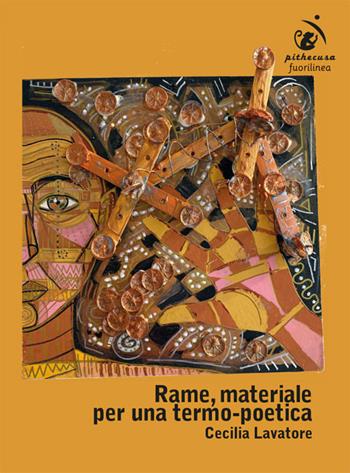 Rame, materiale per una termo-poetica - Cecilia Lavatore - Libro Fuorilinea 2023, Pithecusa | Libraccio.it