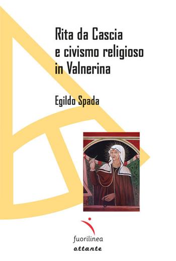 Rita da Cascia e civismo religioso in Valnerina - Egildo Spada - Libro Fuorilinea 2023, Ottante | Libraccio.it