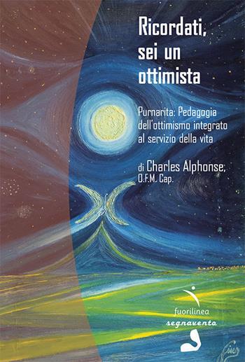 Ricordati, sei un ottimista. Purnarita: Pedagogia dell’ottimismo integrato al servizio della vita - Charles Alphonse, O.F.M. Cap. - Libro Fuorilinea 2023, Segnavento | Libraccio.it
