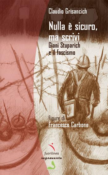 Nulla è sicuro, ma scrivi. Giani Stuparich e il fascismo. Ediz. illustrata - Claudio Grisancich - Libro Fuorilinea 2024, Segnavento | Libraccio.it
