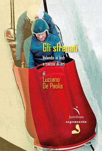 Gli sfrenati. Volando in bob a caccia di ori - Luciano De Paolis - Libro Fuorilinea 2024, Segnavento | Libraccio.it