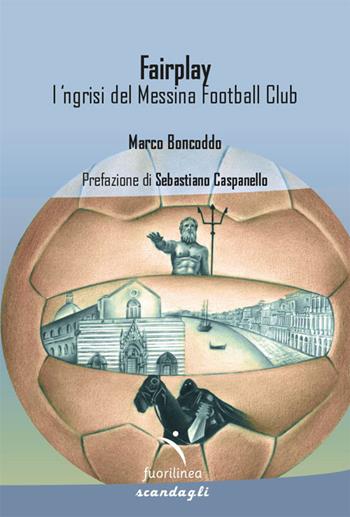 Fairplay. l’ ngrisi del Messina Football Club - Marco Boncoddo - Libro Fuorilinea 2025, Scandagli | Libraccio.it