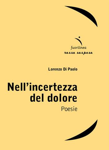 Nell'incertezza del dolore - Lorenzo Di Paolo - Libro Fuorilinea 2025, Rosso sospeso | Libraccio.it