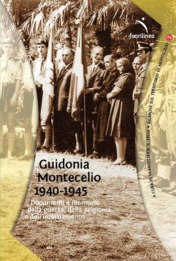Guidonia Montecelio 1940-1945. Documenti e memoria della guerra, della prigionia e dell'internamento - Marco Brocchieri, Vanessa Leggi - Libro Fuorilinea 2025 | Libraccio.it