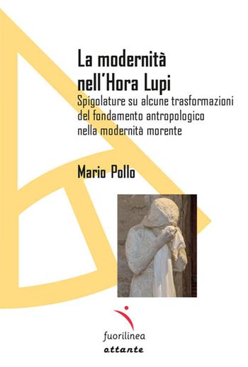 La modernità nell'Hora lupi. Spigolature su alcune trasformazioni del fondamento antropologico nella modernità morente - Mario Pollo - Libro Fuorilinea 2026, Ottante | Libraccio.it