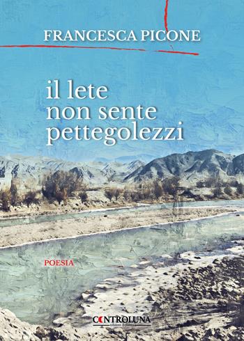 Il Lete non sente pettegolezzi - Francesca Picone - Libro Controluna 2022 | Libraccio.it