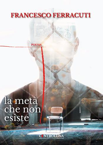 La metà che non esiste - Francesco Ferracuti - Libro Controluna 2023 | Libraccio.it