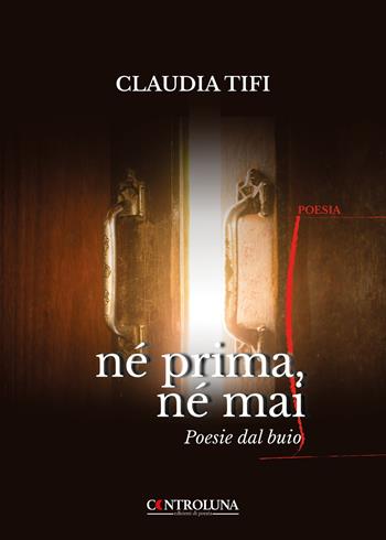 Né prima, né mai. Poesie dal buio - Claudia Tifi - Libro Controluna 2023 | Libraccio.it