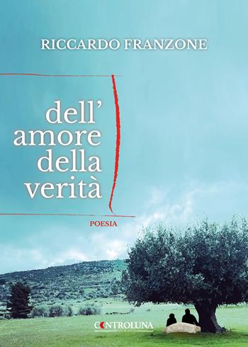Dell'amore della verità - Riccardo Franzone - Libro Controluna 2023 | Libraccio.it