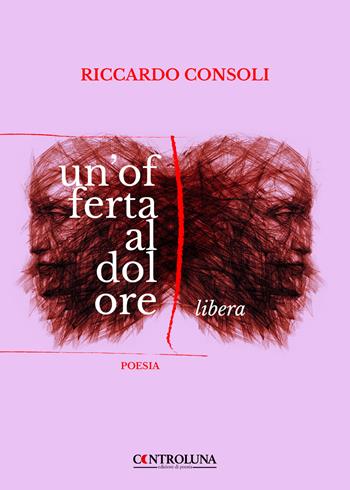 Un'offerta al dolore. Libera - Riccardo Consoli - Libro Controluna 2023 | Libraccio.it