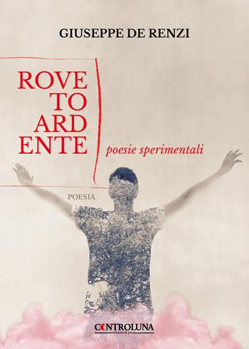Roveto ardente. Poesie sperimentali - Giuseppe De Renzi - Libro Controluna 2023 | Libraccio.it