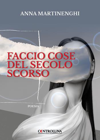 Faccio cose del secolo scorso - Anna Martinenghi - Libro Controluna 2023 | Libraccio.it