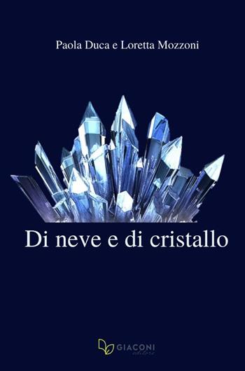 Di neve e di cristallo - Paola Duca, Loretta Mozzoni - Libro Giaconi Editore 2022 | Libraccio.it