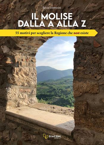 Il Molise dalla A alla Z. 55 motivi per scegliere la Regione che non esiste - Erica Lorenzini - Libro Giaconi Editore 2022 | Libraccio.it